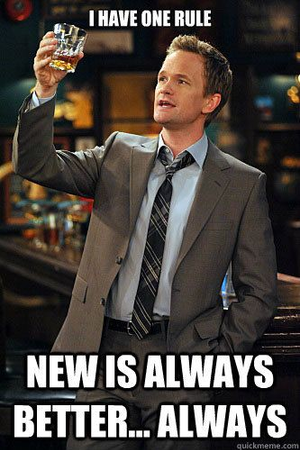 New is always better
